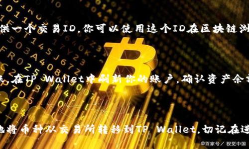 将币种从交易所转移到TP Wallet（通常指的是Trust Wallet）时，选择合适的通道非常重要。这里是一些步骤和要点，可以帮助你完成币种转移。

### 1. 确认币种和资产

在选择通道之前，首先确认你所要转移的币种（如BIB）和你在TP Wallet中支持的资产。

### 2. 选择转账通道

常见的转账通道包括：

- **ERC20通道：** 如果BIB是基于以太坊的ERC20代币，你可以选择通过以太坊网络进行转账。
- **TRC20通道：** 如果BIB是基于TRON的代币，建议选择TRON网络。
- **BEP20通道：** 如果BIB被部署在Binance Smart Chain（BSC）上，可以选择BSC网络。

### 3. 钱包地址的确认

确保你的TP Wallet中有对应币种的接收地址。在TP Wallet中打开对应币种，复制其接收地址，务必确认无误。

### 4. 在交易所发起转账

进入你所使用的交易所，找到提币（Withdrawal）选项：

1. 选择你要提取的币种（如BIB）。
2. 输入你TP Wallet中对应的地址。
3. 选择相应的网络通道，确保选择与币种相对应的通道。
4. 输入要转移的数量。
5. 检查所有信息后，提交申请。

### 5. 确认交易

提交后，你可以查看交易状态。大多数交易所会为你提供一个交易ID，你可以使用这个ID在区块链浏览器中查询交易状态，确认转账是否成功。

### 6. 等待到账

根据网络的繁忙程度，转账可能需要一些时间才能到账。在TP Wallet中刷新你的账户，确认资产余额是否更新。

### 总结

通过选择合适的通道和确认相关信息，可以确保顺利地将币种从交易所转移到TP Wallet。切记在进行转账时要仔细核对地址和网络选项，避免资产丢失。