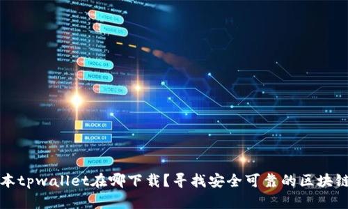 老版本tpwallet在哪下载？寻找安全可靠的区块链钱包
