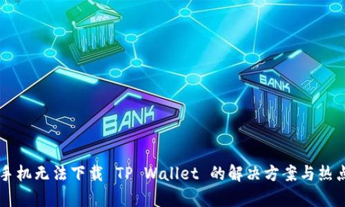 苹果手机无法下载 TP Wallet 的解决方案与热点分析