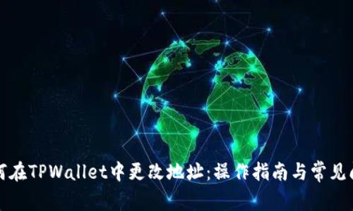 如何在TPWallet中更改地址：操作指南与常见问题