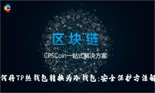 如何将TP热钱包转换为冷钱包：安全保护方法解析