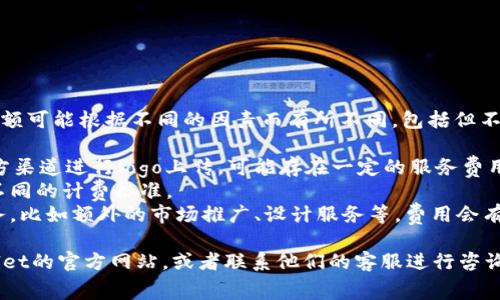 关于TPWallet上传logo的费用问题，具体金额可能根据不同的因素而有所不同，包括但不限于：

1. **上传方式**：如果你通过TPWallet官方渠道进行logo上传，可能存在一定的服务费用。
2. **项目规模**：大型项目通常可能会有不同的计费标准。
3. **附加服务**：如果你还需要其他的服务，比如额外的市场推广、设计服务等，费用会有所不同。

为了获取准确的信息，建议直接访问TPWallet的官方网站，或者联系他们的客服进行咨询。这能确保你获得最新、最准确的费用信息。