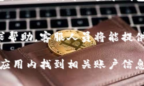 数字钱包名称的查看方法因不同的数字钱包应用而异，但通常可以通过以下几种方式进行查看。以下是一些通用步骤，适用于大多数钱包应用。

1. 打开数字钱包应用
首先，确保你已经在手机或电脑上安装了相关的数字钱包应用。打开该应用，进入主界面。

2. 查找账户信息
在主界面上，通常会有一个“账户”或“设置”选项。点击该选项以查看你的个人账户信息。在账户信息页面，通常会显示你的钱包名称。

3. 查看钱包地址或余额
很多数字钱包也会在账户主界面直接显示钱包名称或地址，以及其中的余额信息。这有助于用户快速识别和管理自己的钱包。

4. 访问钱包的设置或帮助文档
如果在主界面找不到钱包名称，可以尝试进入设置选项，通常在设置中会有“关于”或“钱包信息”的部分，点击查看即可。

5. 在线账户或网页端查看
有些数字钱包还提供网页端的访问功能。如果你更喜欢在电脑上操作，可以登录钱包的官方网站，输入账户信息后查看钱包名称。

6. 联系客服支持
如果以上步骤都无法查找钱包名称，建议联系客服支持寻求帮助。客服人员将能提供详细的指导和信息。

总结来说，查看数字钱包名称的步骤通常比较简单，只需在应用内找到相关账户信息或设置即可。希望这些信息能帮到你！