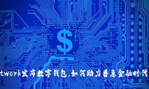 Pi Network发布数字钱包，如何助力普惠金融时代新生活