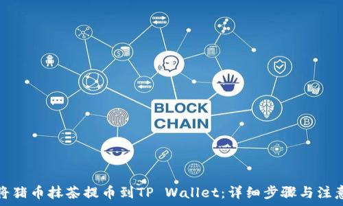   
如何将猪币抹茶提币到TP Wallet：详细步骤与注意事项