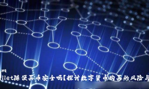 datum  
tpwallet随便买币安全吗？探讨数字货币购买的风险与防范