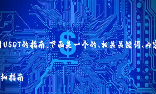 这是一个关于如何在TPWallet中使用USDT的指南。下面是一个的、相关关键词、内容大纲以及六个相关问题的详细介绍。


如何在TPWallet中轻松使用USDT：详细指南