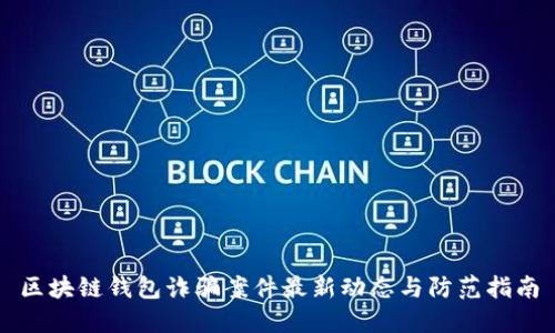 区块链钱包诈骗案件最新动态与防范指南