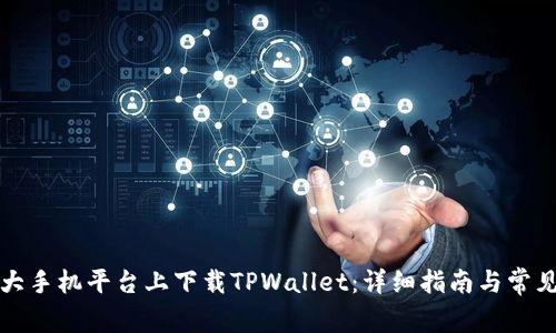 如何在各大手机平台上下载TPWallet：详细指南与常见问题解答
