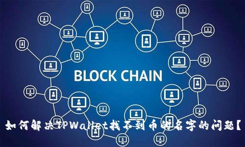 如何解决TPWallet找不到币的名字的问题?