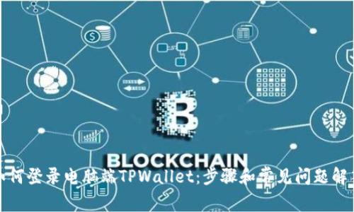 如何登录电脑端TPWallet：步骤和常见问题解答