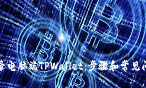 如何登录电脑端TPWallet：步骤和常见问题解答