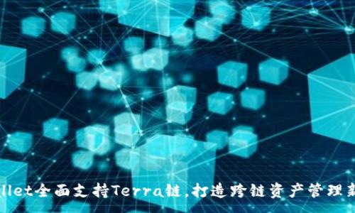 :
TPWallet全面支持Terra链,打造跨链资产管理新体验