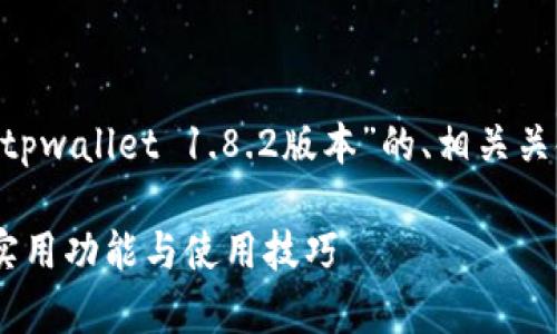 为了满足您的需求，下面是关于“tpwallet 1.8.2版本”的、相关关键词、内容大纲，以及详细的问答。

深入解析tpwallet 1.8.2版本：实用功能与使用技巧