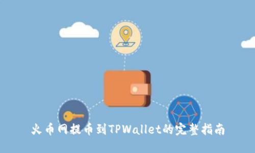 火币网提币到TPWallet的完整指南