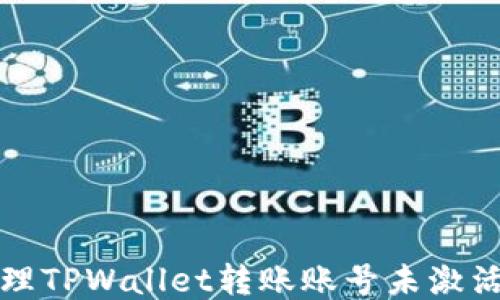 
如何处理TPWallet转账账号未激活的问题