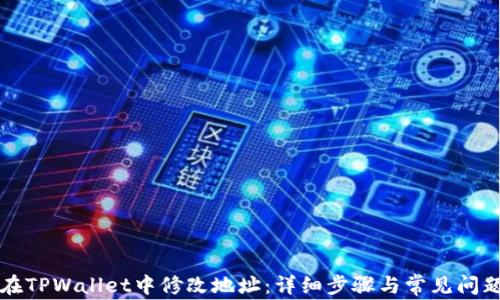 
如何在TPWallet中修改地址：详细步骤与常见问题解析