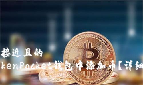 思考一个接近且的  
如何在TokenPocket钱包中添加币？详细步骤指南