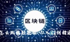 区块链钱包怎么玩视频教程：从入门到精通的全