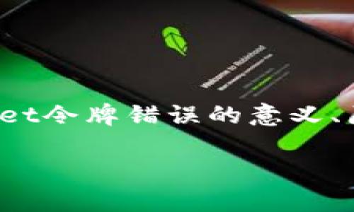 在这个问题上，我们可以深入探讨关于tpwallet令牌错误的意义、原因及解决方法。以下是为您准备的内容结构。

tpwallet令牌错误的含义及解决方案