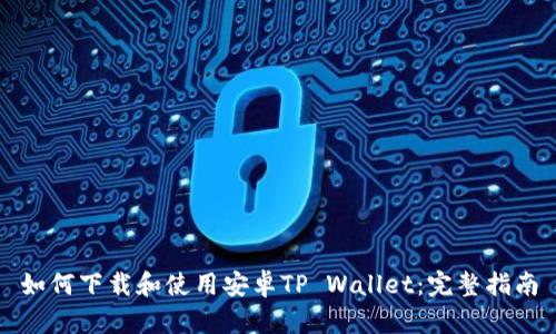 如何下载和使用安卓TP Wallet：完整指南