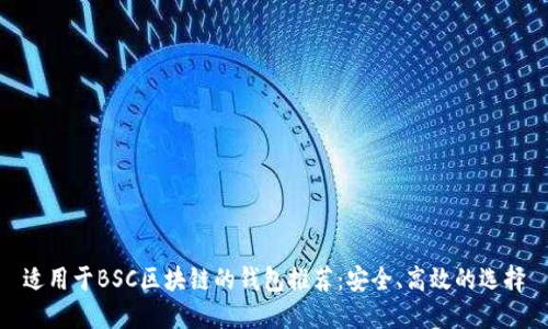 适用于BSC区块链的钱包推荐：安全、高效的选择