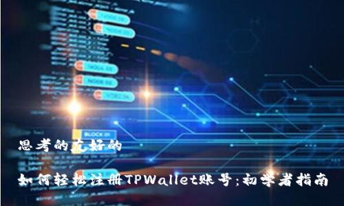 思考的友好的

如何轻松注册TPWallet账号：初学者指南
