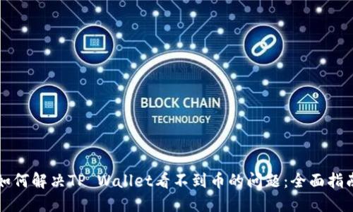 如何解决TP Wallet看不到币的问题：全面指南