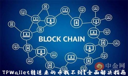 
TPWallet转进来的币找不到？全面解决指南