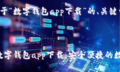 下面是一个关于“数字钱包app下载”的、关键词及内容大纲。

和关键词

2023年最佳数字钱包app下载：安全便捷的数字支付方式